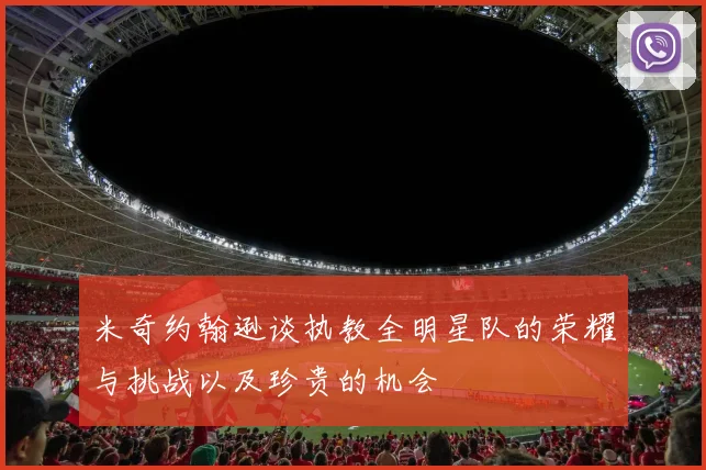 米奇约翰逊谈执教全明星队的荣耀与挑战以及珍贵的机会