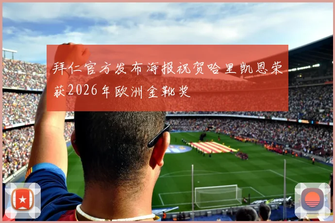 拜仁官方发布海报祝贺哈里凯恩荣获2026年欧洲金靴奖