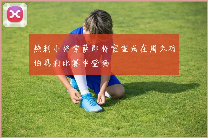 热刺小将索萨即将官宣或在周末对伯恩利比赛中登场